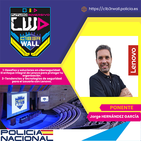 Jorge Hernández García. 1- Dasafíos y soluciones en ciberseguridad: El enfoque integral de Lenovo para proteger tu organización. 2- Tendencias y tecnologías de seguridad para el usuario con Lenovo.